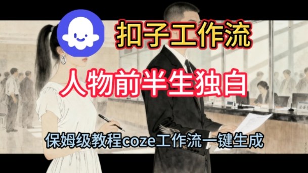 Coze扣子工作流一键生成人物前半生独白短视频,保姆级搭建教程-青心网创站