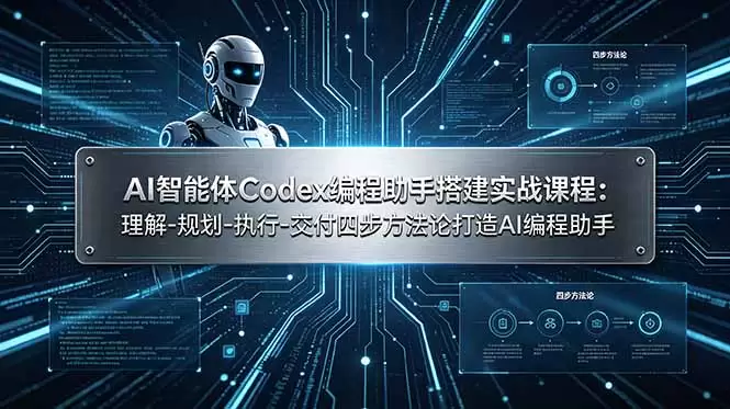 AI智能体Codex编程助手搭建实战课程：理解-规划-执行-交付四步方法论打造AI编程助手|青心网创站