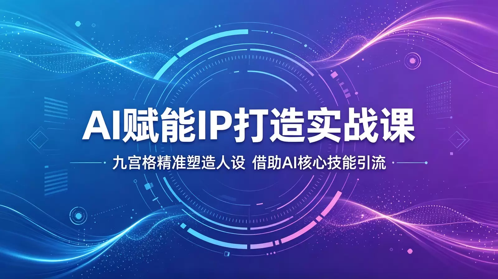 AI赋能IP打造实战课：九宫格精准塑造人设，借助AI核心技能引流|青心网创站