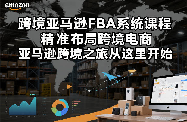 跨境亚马逊FBA系统课程,精准布局跨境电商,亚马逊跨境之旅从这里开始(更新)|青心网创站