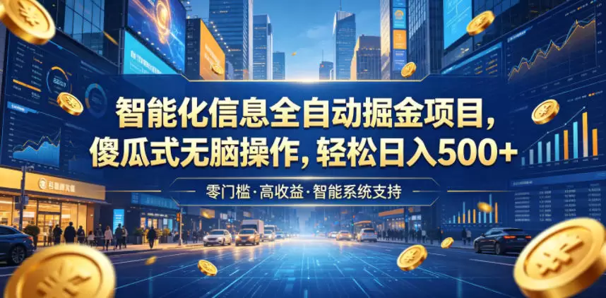 智能化信息全自动掘金项目，傻瓜式无脑操作，轻松日入500+【揭秘】|青心网创站