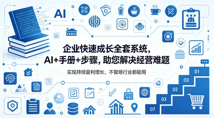 企业快速成长全套系统,AI+手册+步骤,助您解决经营难题,实现持续盈利增长,不管啥行业都能用|青心网创站