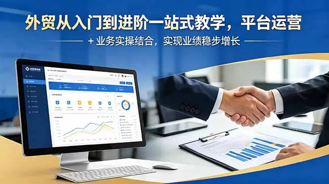 外贸从入门到进阶一站式教学，平台运营 + 业务实操结合，实现业绩稳步增长|青心网创站