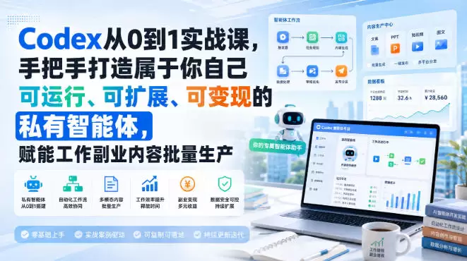 Codex从0到1实战课，手把手打造属于你自己可运行、可扩展、可变现的私有智能体，赋能工作副业内容批量生产 - 青心资源站