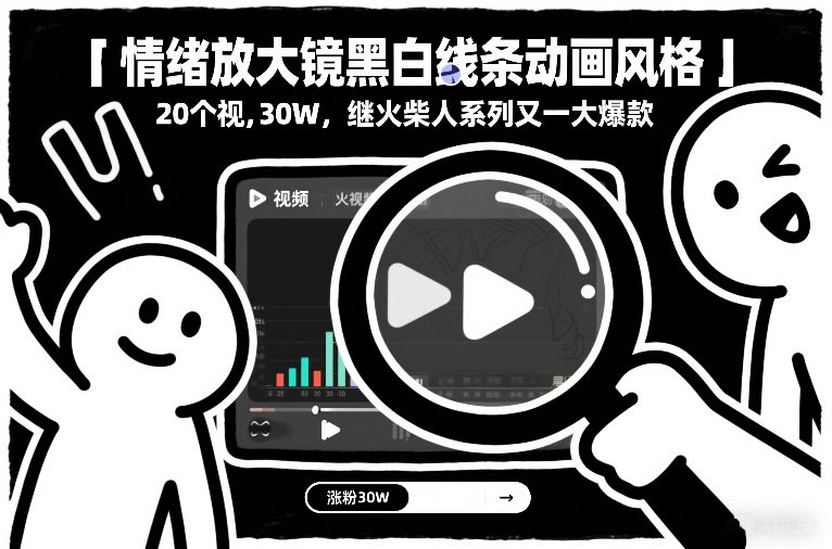 情绪放大镜黑白线条动画风格,20个视频,涨粉30W,继火柴人系列又一大爆款青心网创青心网创站