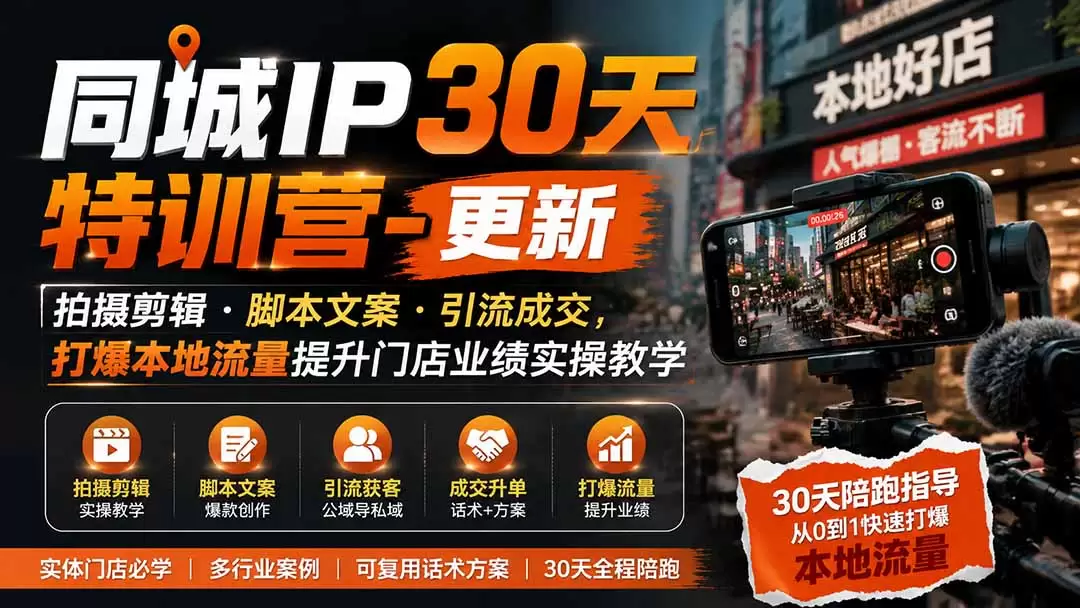 同城IP30天特训营-更新｜拍摄剪辑+脚本文案+引流成交，打爆本地流量提升门店业绩实操教学|青心网创站