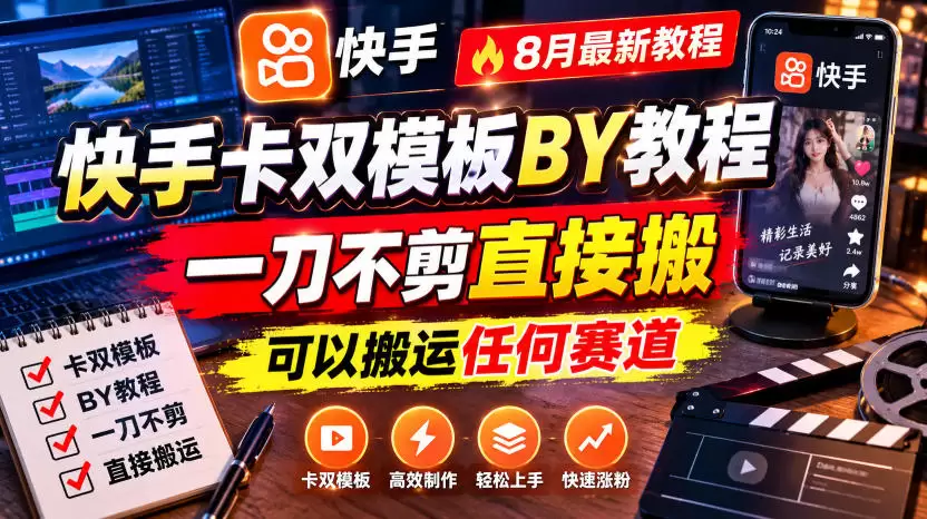 快手卡双模板搬运教程，8月最新教程，一刀不剪直接搬，可以搬运任何赛道|青心网创站