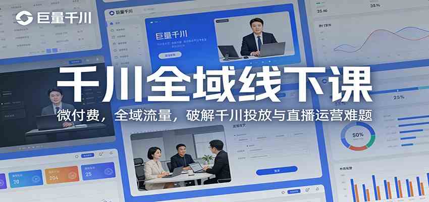 千川全域线下课：微付费，全域流量，破解千川投放与直播运营难题青心网创青心网创站
