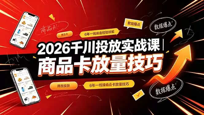 2026千川投放实战课｜6年一线操盘经验拆解，通俗讲解全域投放，吃透商品卡放量技巧|青心网创站