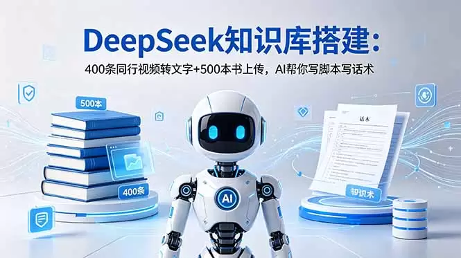 DeepSeek知识库搭建：400条同行视频转文字+500本书上传，AI帮你写脚本写话术|青心网创站