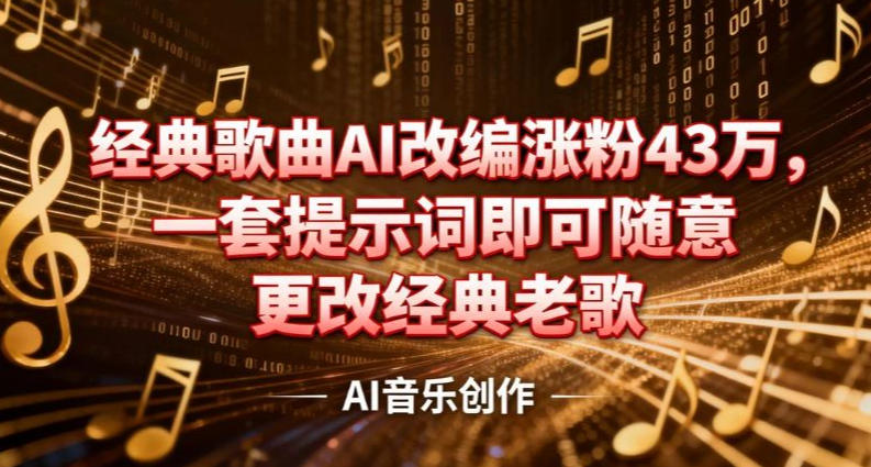 抖音音乐人，经典歌曲AI改编涨粉43W，一套提示词即可随意更改经典老歌青心网创青心网创站