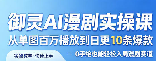 御灵AI漫剧实操课,从单图百万播放到日更10条爆款,0手绘也能轻松入局漫剧赛道