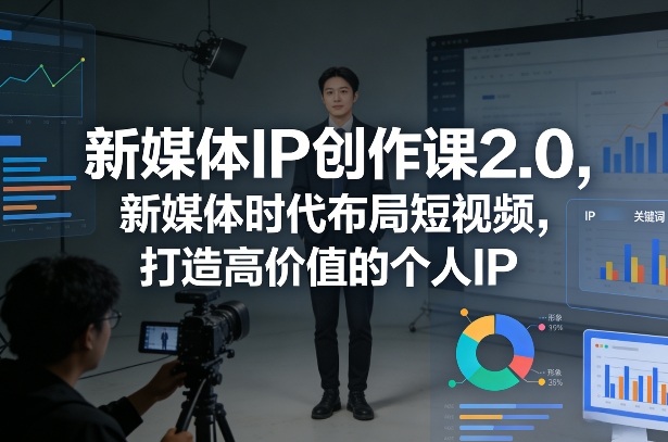 新媒体IP创作课2.0，新媒体时代布局短视频，打造高价值的个人IP青心网创青心网创站