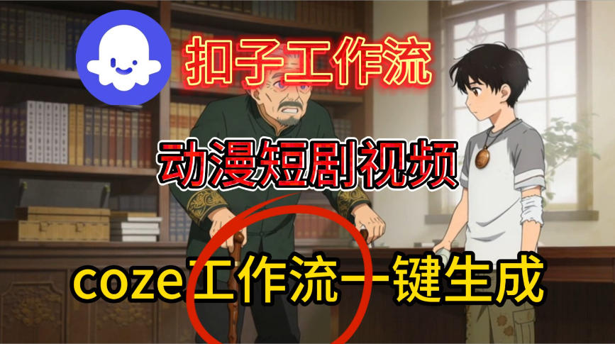 Coze扣子智能体工作流一键生成动漫短剧视频,保姆级搭建教学-青心网创站