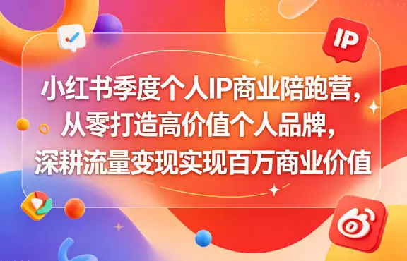 小红书季度个人IP商业陪跑营，从零打造高价值个人品牌，深耕流量变现实现百万商业价值|青心网创站