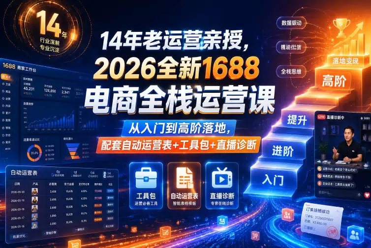 14年老运营亲授，2026全新1688电商全栈运营课，从入门到高阶落地，配套自动运营表+工具包+直播诊断等|青心网创站