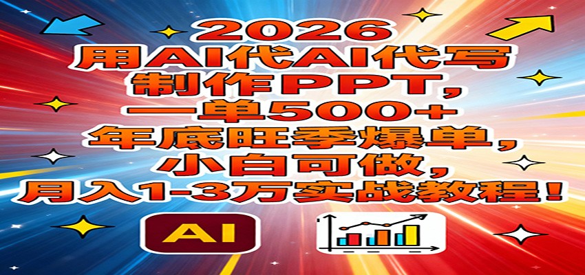 2026用AI代写制作PPT，一单500+，年底旺季爆单，小白可做，月入1-3万实战教程青心网创青心网创站