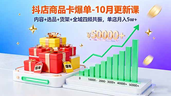 图片[1]-（16318期）抖店商品卡爆单-10月新课：内容+选品+货架+全域四频共振，单店月入5w+-青心网创站
