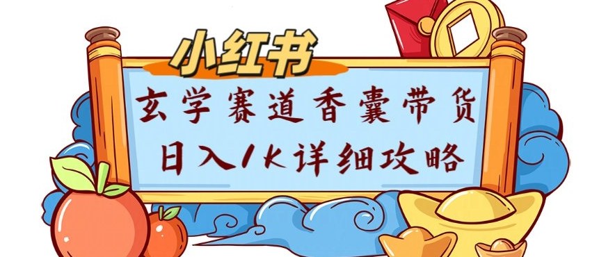 副业项目拆解：小红书玄学赛道香囊带货月入1W+详细攻略青心网创青心网创站