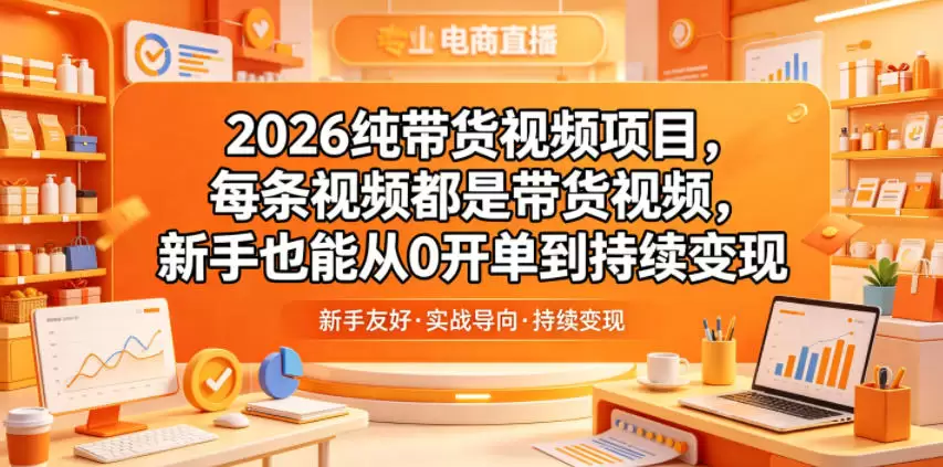 2026纯带货视频项目，每条视频都是带货视频，新手也能从0开单到持续变现|青心网创站