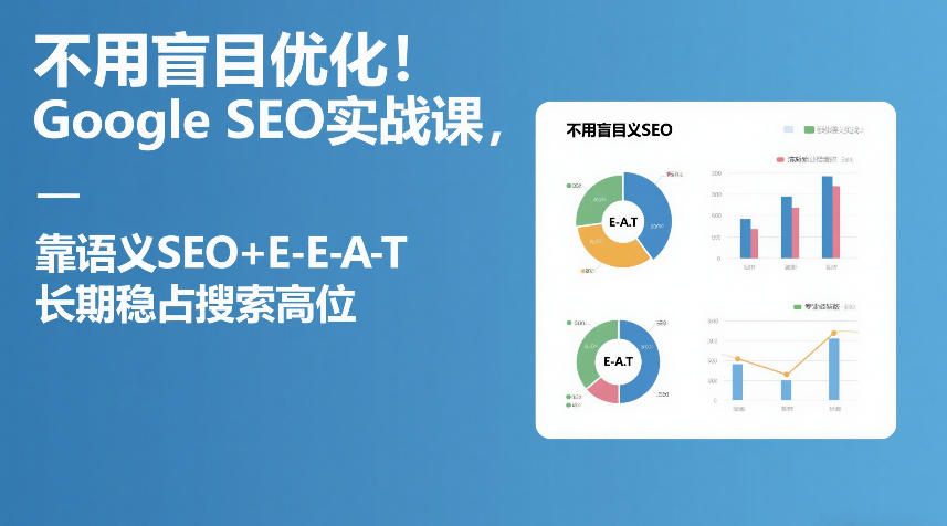 不用盲目优化！Google SEO实战课，靠语义SEO+E-E-A-T，长期稳占搜索高位青心网创青心网创站
