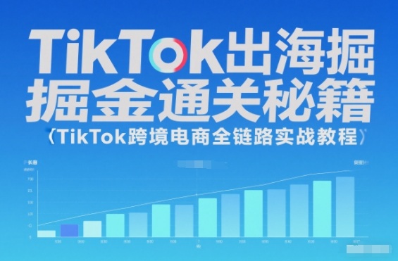 TikTok出海掘金通关秘籍，TikTok跨境电商全链路实战教程-青心网创站