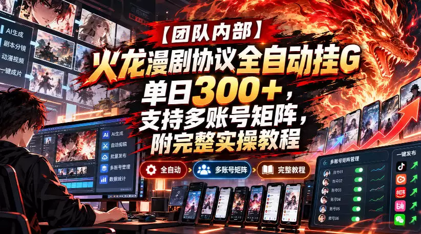 【团队内部】火龙漫剧协议全自动挂G，单日300+，支持多账号矩阵，附完整实操教程【揭秘】 - 青心资源站