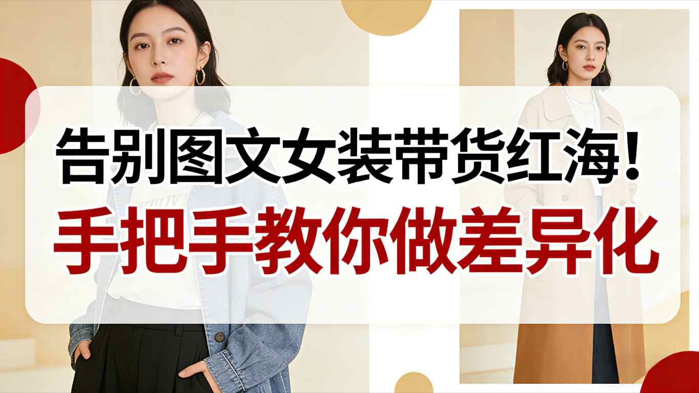 告别图文女装带货红海！手把手教你做差异化，新手也能弯道超车-青心网创站