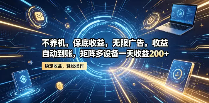 不养机，保底收益，无限广告，收益自动到账，矩阵多设备一天收益200+【揭秘】|青心网创站