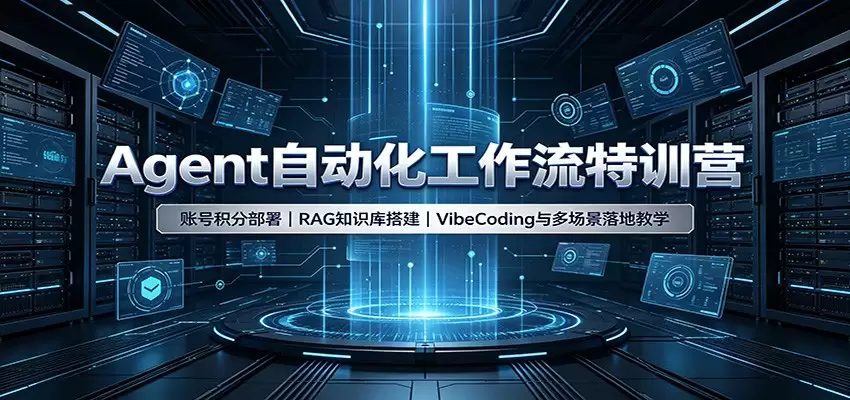 Agent自动化工作流特训营：账号积分部署，RAG知识库搭建，VibeCoding与多场景落地教学|青心网创站