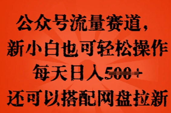 公众号流量赛道，新人小白也可轻松上手操作，每天日入100+，还可以搭配网盘拉新-青心网创站