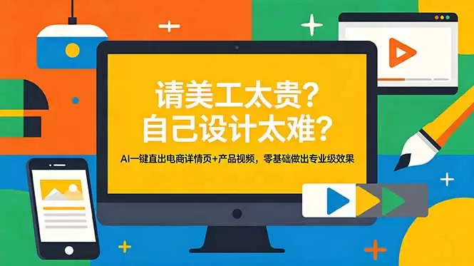 请美工太贵？自己设计太难？AI一键直出电商详情页+产品视频，零基础做出专业级效果|青心网创站