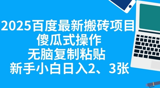 2025百度最新搬砖项目，傻瓜式操作，无脑复制粘贴，新手小白日入2张-青心网创站