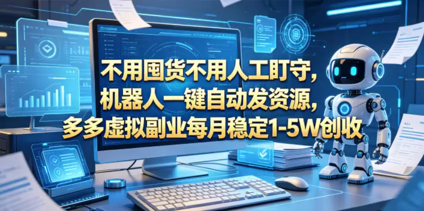 不用囤货不用人工盯守，机器人一键自动发资源，多多虚拟副业每月稳定1-5W创收【揭秘】|青心网创站