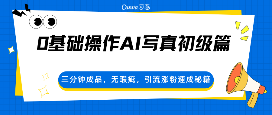 0基础操作AI写真初级篇,三分钟成品,无瑕疵,引流涨粉速成秘籍|青心网创站