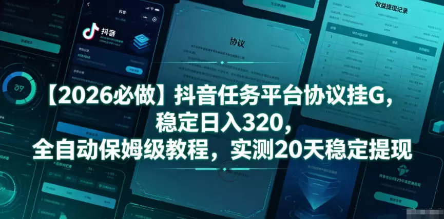 【2026必做】抖音任务平台协议挂G，稳定日入320，全自动保姆级教程，实测20天稳定提现【揭秘】|青心网创站