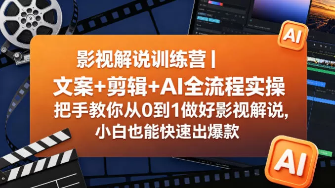 影视解说训练营|文案+剪辑+AI全流程实操,把手教你从0到1做好影视解说,小白也能快速出爆款|青心网创站