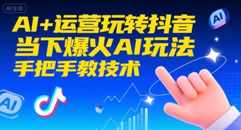 AI+运营玩转抖音,当下爆火AI玩法,手把手教技术(更新)-青心网创站