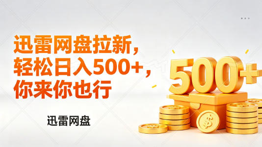 迅雷网盘锐评拉新，轻松日入几张，小白副业首选|青心网创站