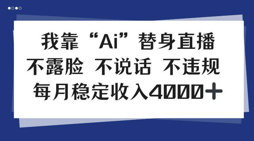 我靠Ai“替身”直播，不露脸不说话，每月稳定收益4k【揭秘】-青心网创站