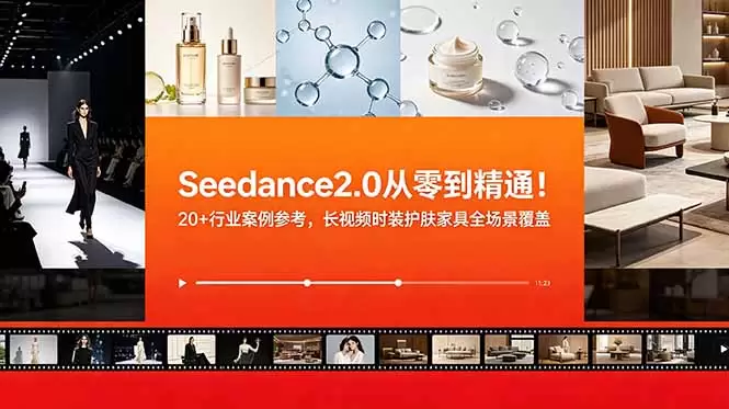 Seedance2.0从零到精通！20+行业案例参考，长视频时装护肤家具全场景覆盖|青心网创站
