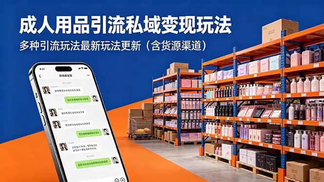 成人用品引流私域变现玩法，多种引流玩法最新玩法更新(含货源渠道|青心网创站