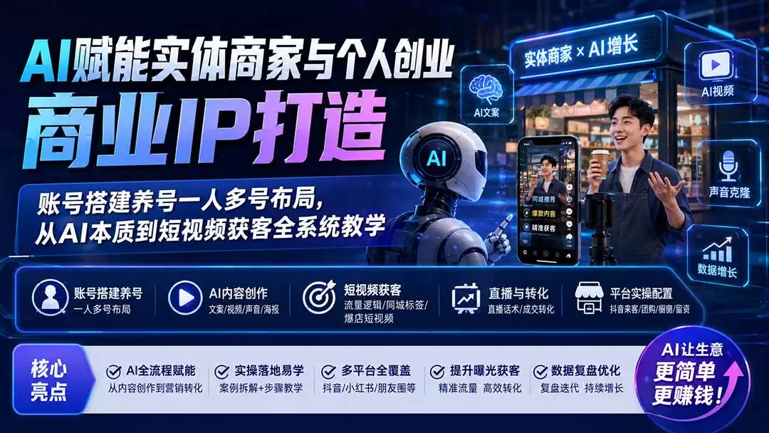 AI赋能实体商家与个人创业商业IP打造；账号搭建养号一人多号布局，从AI本质到短视频获客全系统教学|青心网创站