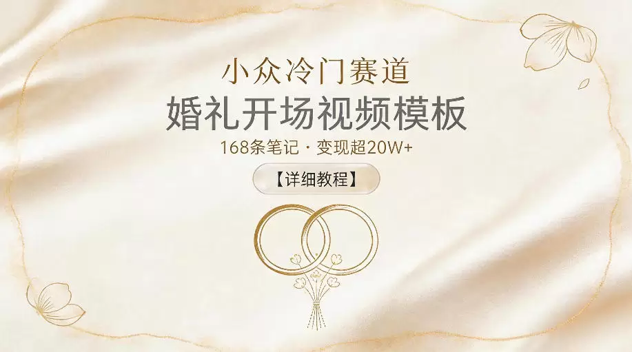 小众冷门赛道，婚礼开场视频模板，168条笔记，变现超20W+【详细教程】|青心网创站