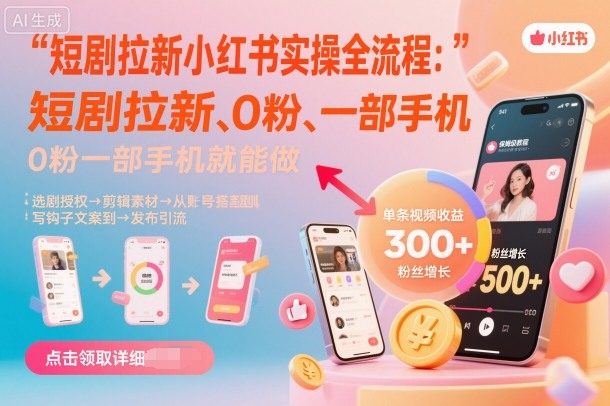 短剧拉新小红书实操全流程，0粉一部手机就可以做，详细教程-青心网创站
