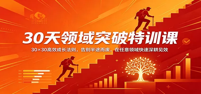 30天领域突破特训课：30×30高效成长法则，告别半途而废，在任意领域快速深耕见效|青心网创站