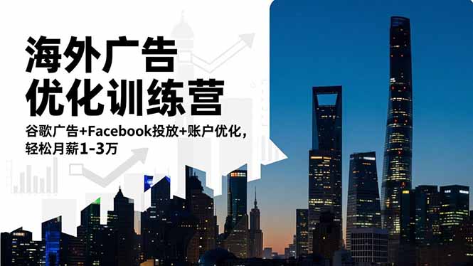 海外广告优化训练营:谷歌广告+Facebook投放+账户优化,轻松月薪1-3万-青心网创站