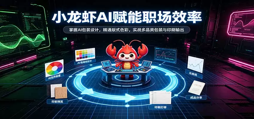 小龙虾AI赋能职场效率：掌握AI包装设计，精通版式色彩，实战多品类包装与印刷输出|青心资源站