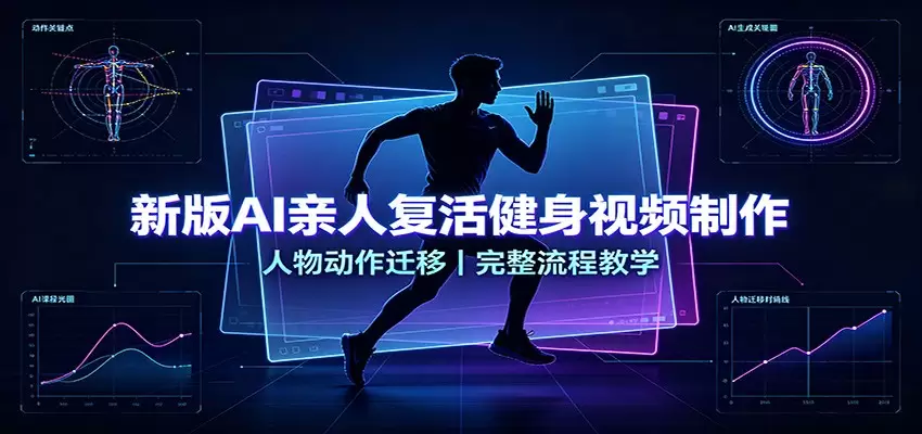 新版AI亲人复活健身视频制作，人物动作迁移，完整流程教学|青心网创站