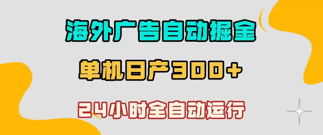 海外广告自动掘金，单台电脑日产300+，小白可操作，24小时全自动运行【揭秘】|青心网创站
